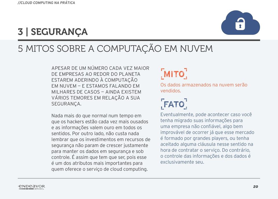 Por outro lado, não custa nada lembrar que os investimentos em recursos de segurança não param de crescer justamente para manter os dados em segurança e sob controle.