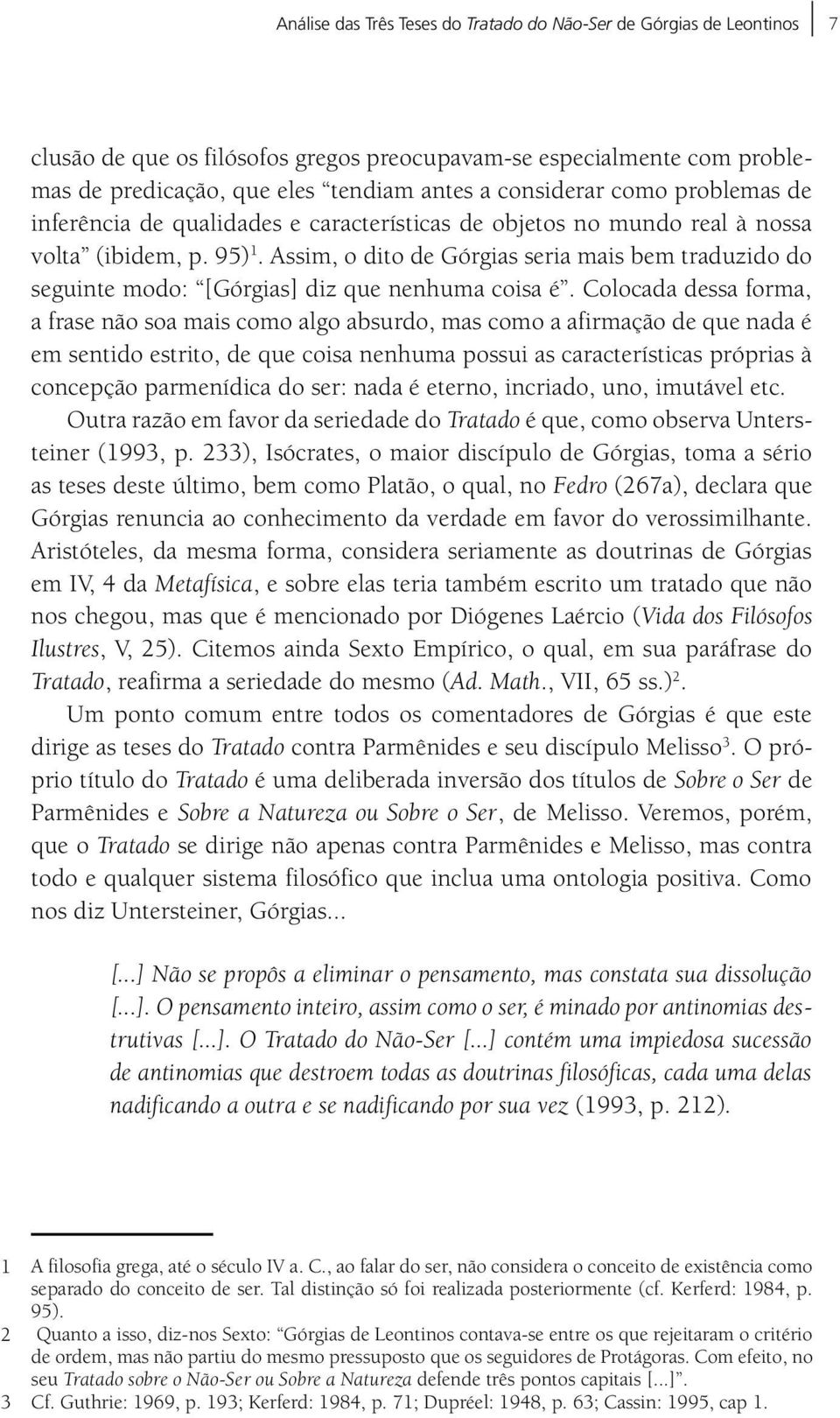 Assim, o dito de Górgias seria mais bem traduzido do seguinte modo: [Górgias] diz que nenhuma coisa é.