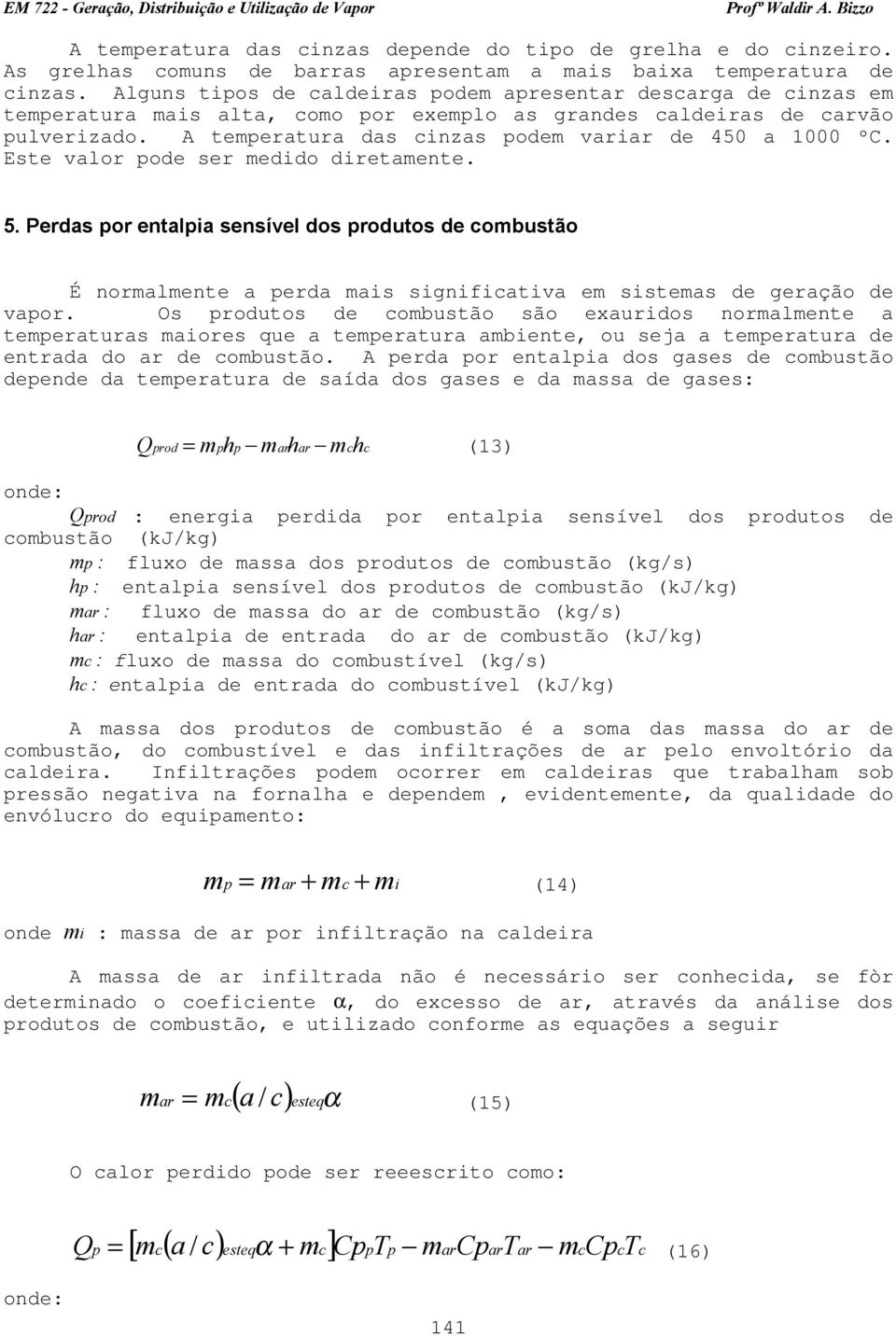 A temperatura das cinzas podem variar de 450 a 1000 ºC. Este valor pode ser medido diretamente. 5.