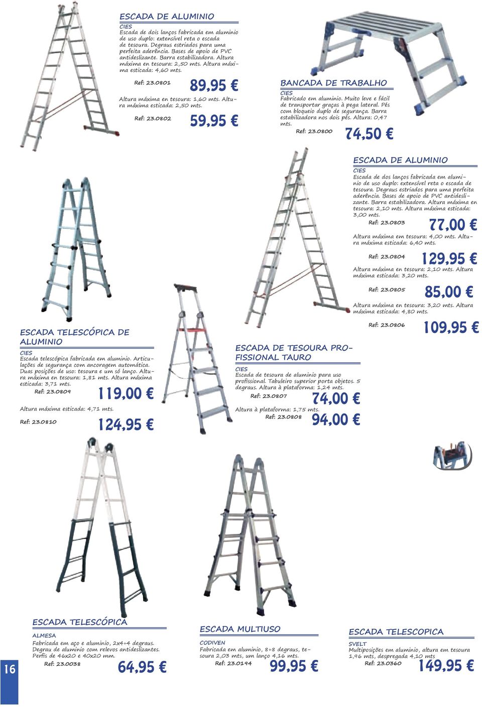 Altura máxima esticada: 2,50 mts. Ref: 23.0802 BANCADA DE TRABALHO 89,95 CIES Fabricado em aluminio. Muito leve e fácil de transportar graças à pega lateral. Pés com bloqueio duplo de segurança.