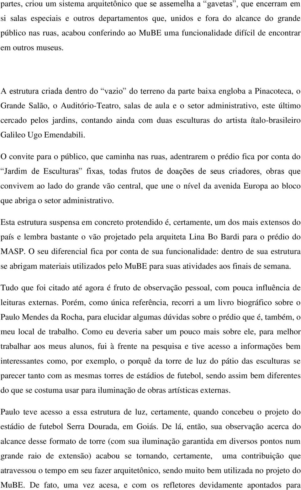 A estrutura criada dentro do vazio do terreno da parte baixa engloba a Pinacoteca, o Grande Salão, o Auditório-Teatro, salas de aula e o setor administrativo, este último cercado pelos jardins,