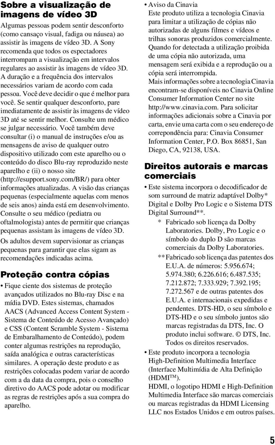 A duração e a frequência dos intervalos necessários variam de acordo com cada pessoa. Você deve decidir o que é melhor para você.