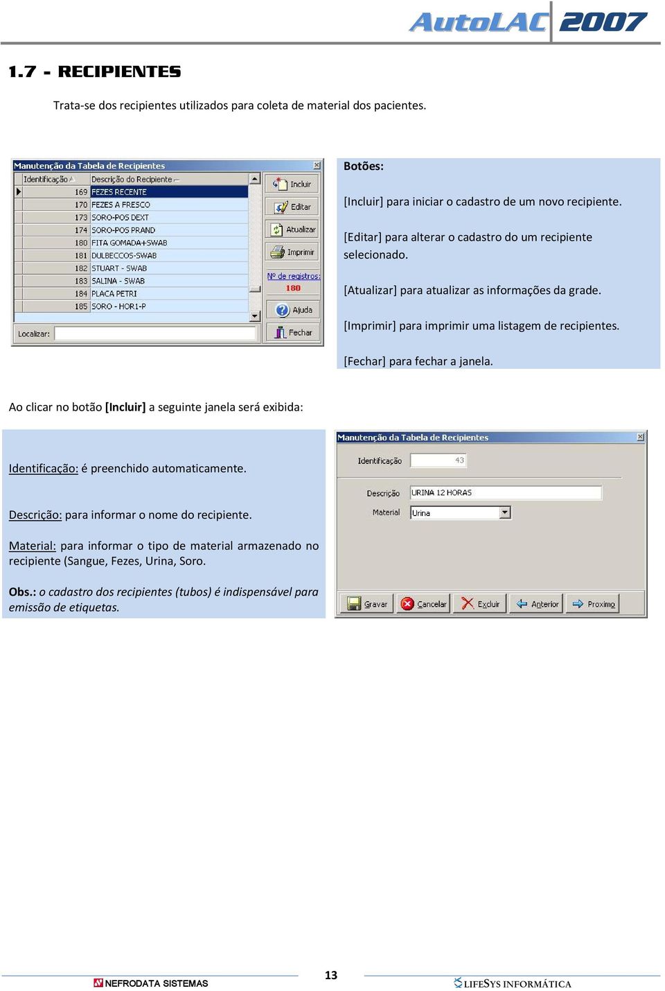 [Fechar] para fechar a janela. Ao clicar no botão [Incluir] a seguinte janela será exibida: Identificação: é preenchido automaticamente.