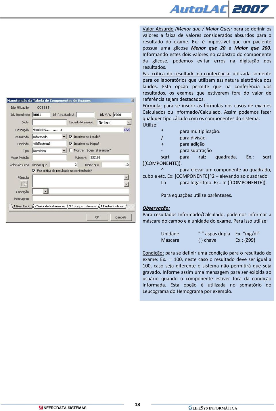 Faz crítica do resultado na conferência: utilizada somente para os laboratórios que utilizam assinatura eletrônica dos laudos.