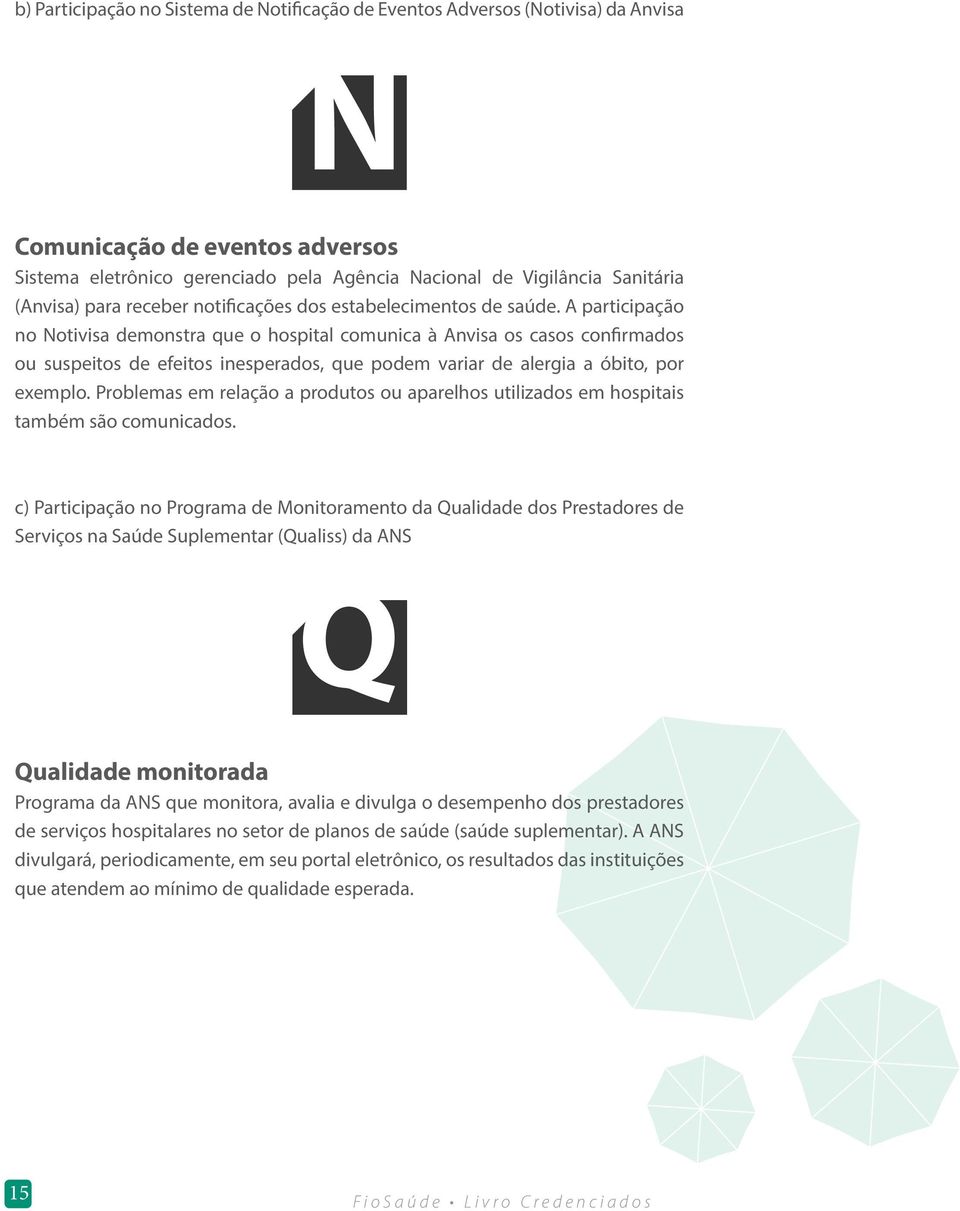 A participação no Notivisa demonstra que o hospital comunica à Anvisa os casos confirmados ou suspeitos de efeitos inesperados, que podem variar de alergia a óbito, por exemplo.