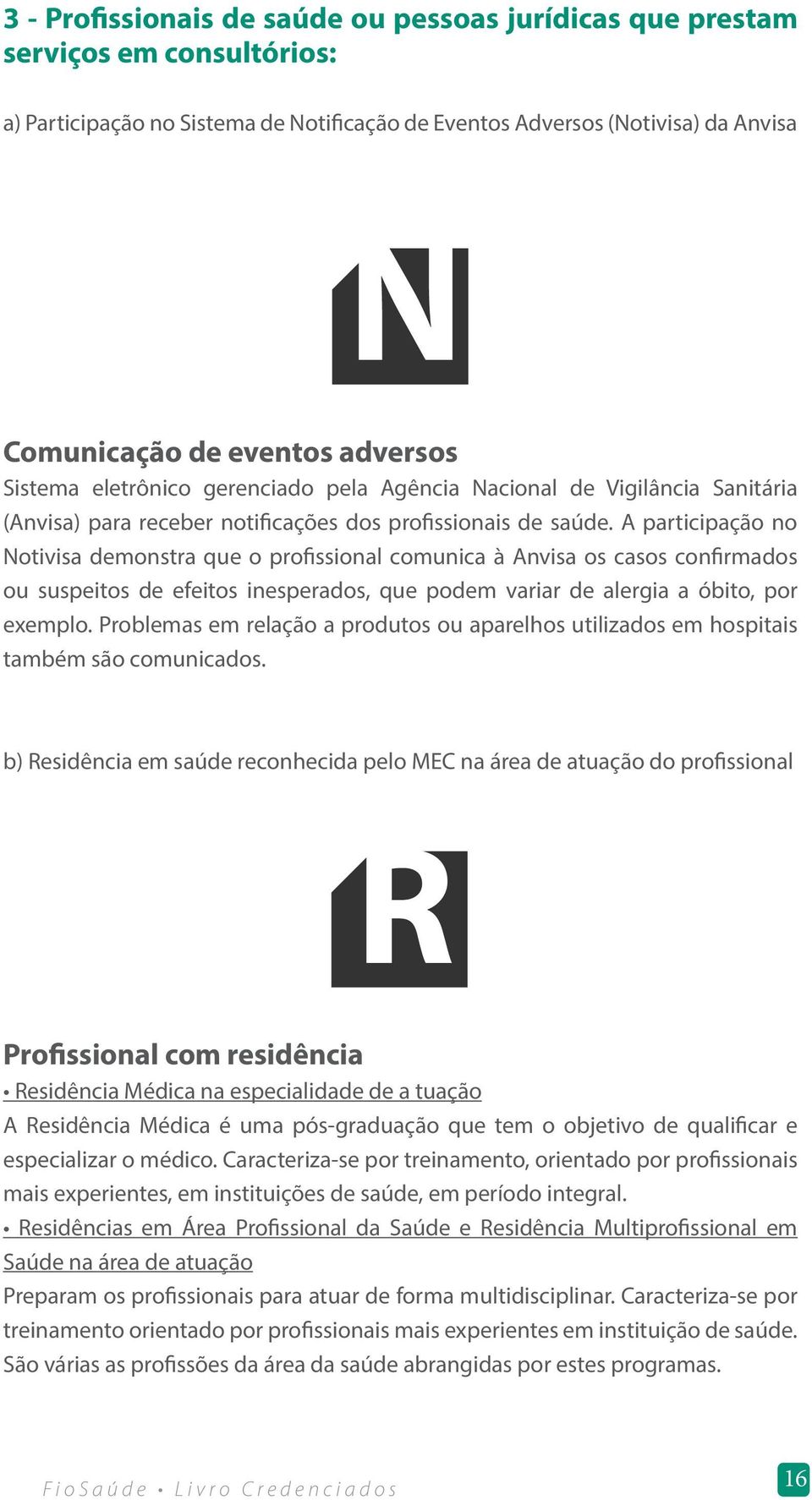 A participação no Notivisa demonstra que o profissional comunica à Anvisa os casos confirmados ou suspeitos de efeitos inesperados, que podem variar de alergia a óbito, por exemplo.