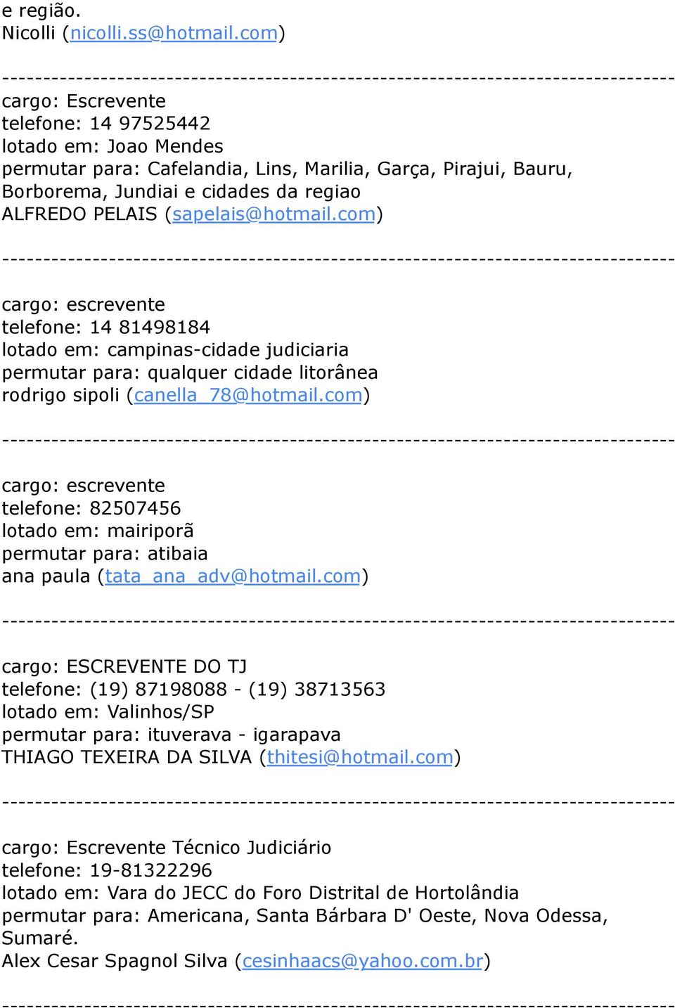 (sapelais@hotmail.com) cargo: escrevente telefone: 14 81498184 lotado em: campinas-cidade judiciaria permutar para: qualquer cidade litorânea rodrigo sipoli (canella_78@hotmail.