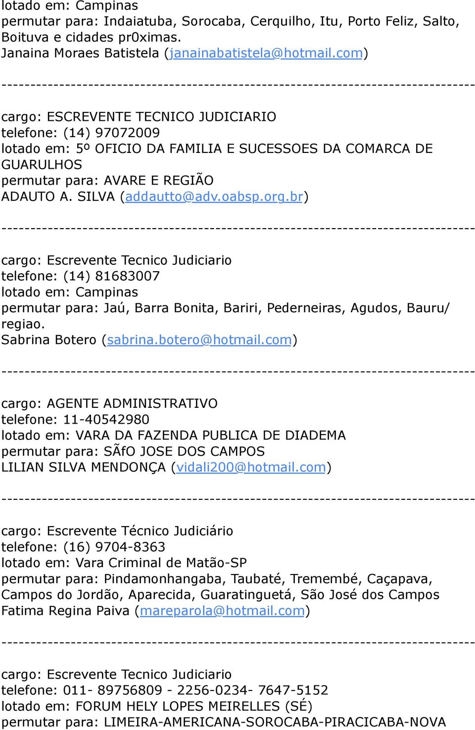 org.br) cargo: Escrevente Tecnico Judiciario telefone: (14) 81683007 lotado em: Campinas permutar para: Jaú, Barra Bonita, Bariri, Pederneiras, Agudos, Bauru/ regiao. Sabrina Botero (sabrina.