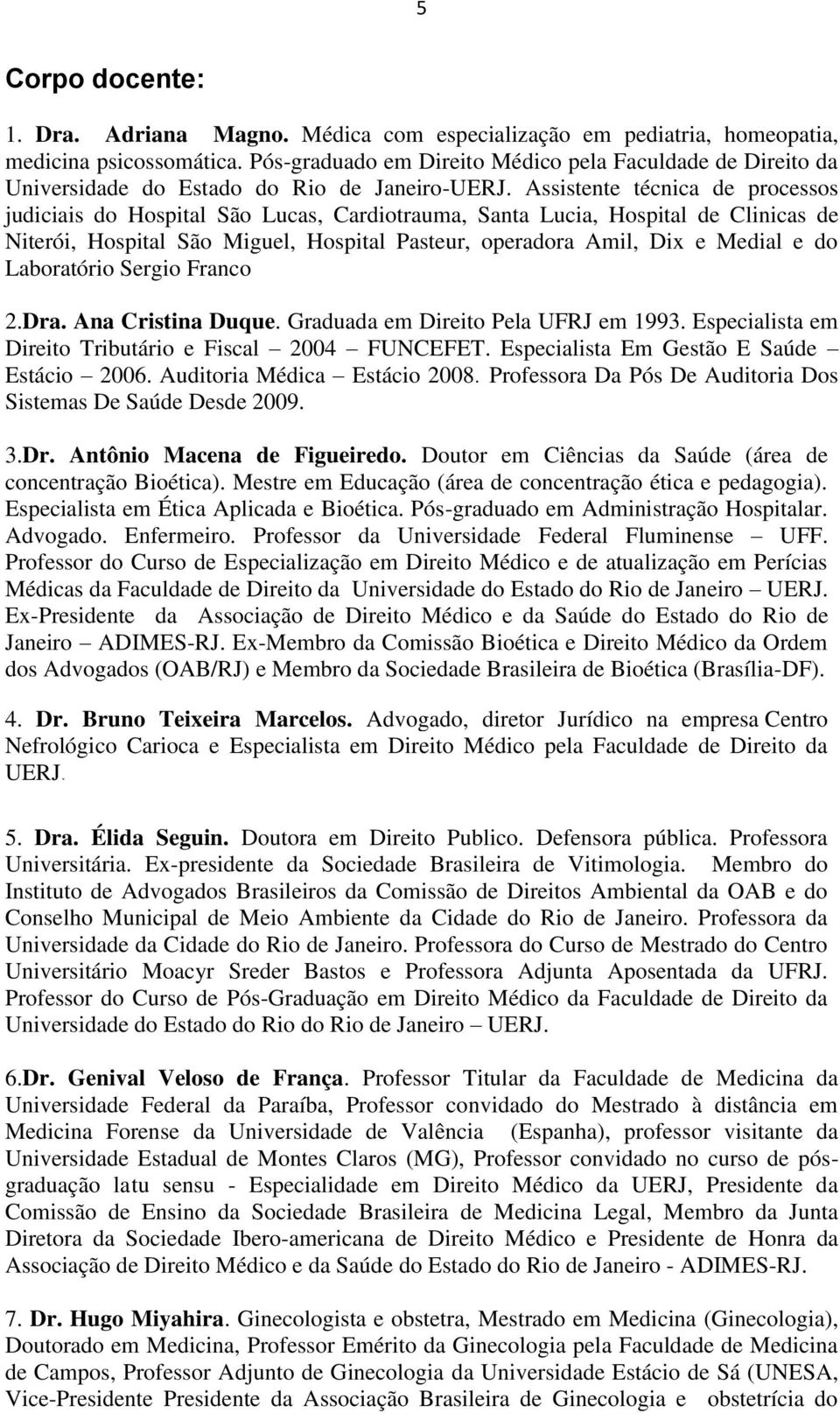 Assistente técnica de processos judiciais do Hospital São Lucas, Cardiotrauma, Santa Lucia, Hospital de Clinicas de Niterói, Hospital São Miguel, Hospital Pasteur, operadora Amil, Dix e Medial e do