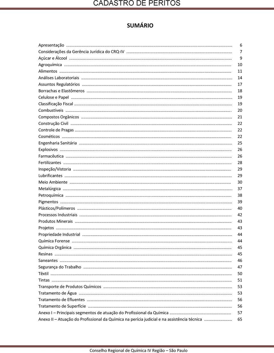 .. 22 Engenharia Sanitária... 25 Explosivos... 26 Farmacêutica... 26 Fertilizantes... 28 Inspeção/Vistoria... 29 Lubrificantes... 29 Meio Ambiente... 30 Metalúrgica... 37 Petroquímica... 38 Pigmentos.