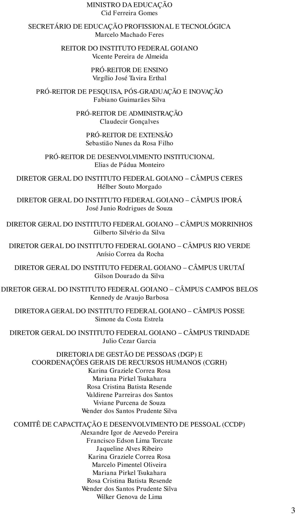 Filho PRÓ-REITOR DE DESENVOLVIMENTO INSTITUCIONAL Elias de Pádua Monteiro DIRETOR GERAL DO INSTITUTO FEDERAL GOIANO CÂMPUS CERES Hélber Souto Morgado DIRETOR GERAL DO INSTITUTO FEDERAL GOIANO CÂMPUS