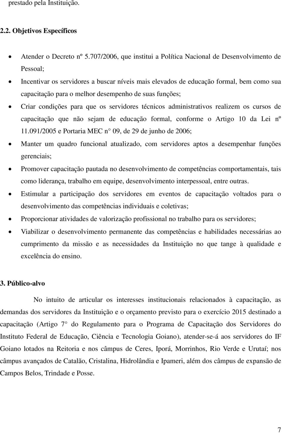 Criar condições para que os servidores técnicos administrativos realizem os cursos de capacitação que não sejam de educação formal, conforme o Artigo 10 da Lei nº 11.