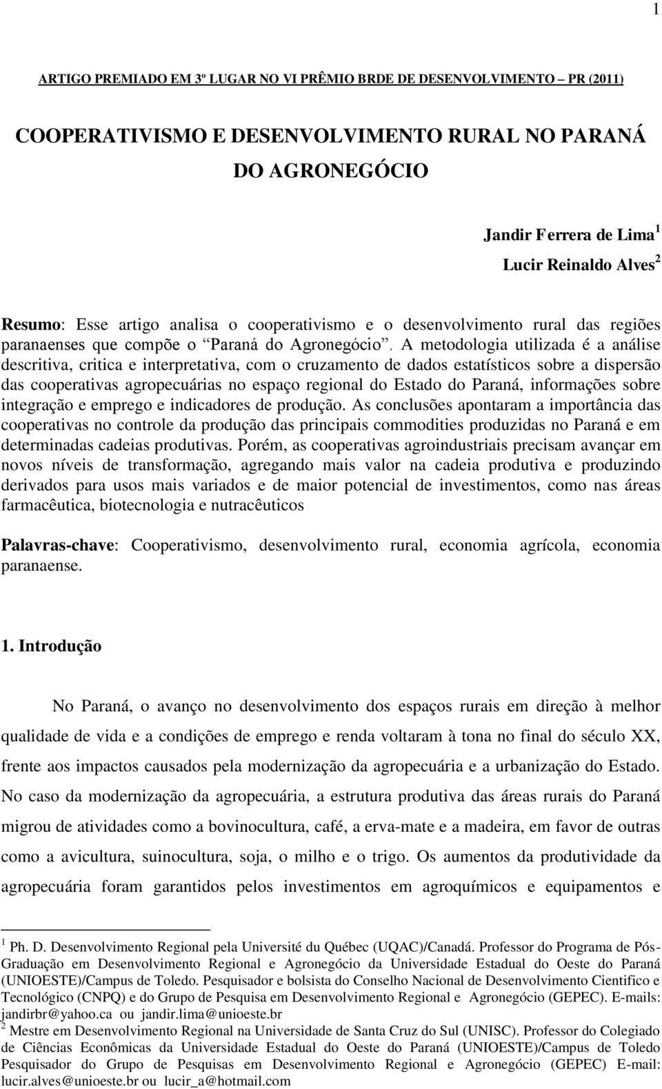 A metodologia utilizada é a análise descritiva, critica e interpretativa, com o cruzamento de dados estatísticos sobre a dispersão das cooperativas agropecuárias no espaço regional do Estado do