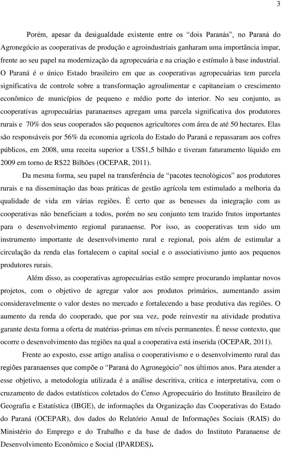 O Paraná é o único Estado brasileiro em que as cooperativas agropecuárias tem parcela significativa de controle sobre a transformação agroalimentar e capitaneiam o crescimento econômico de municípios