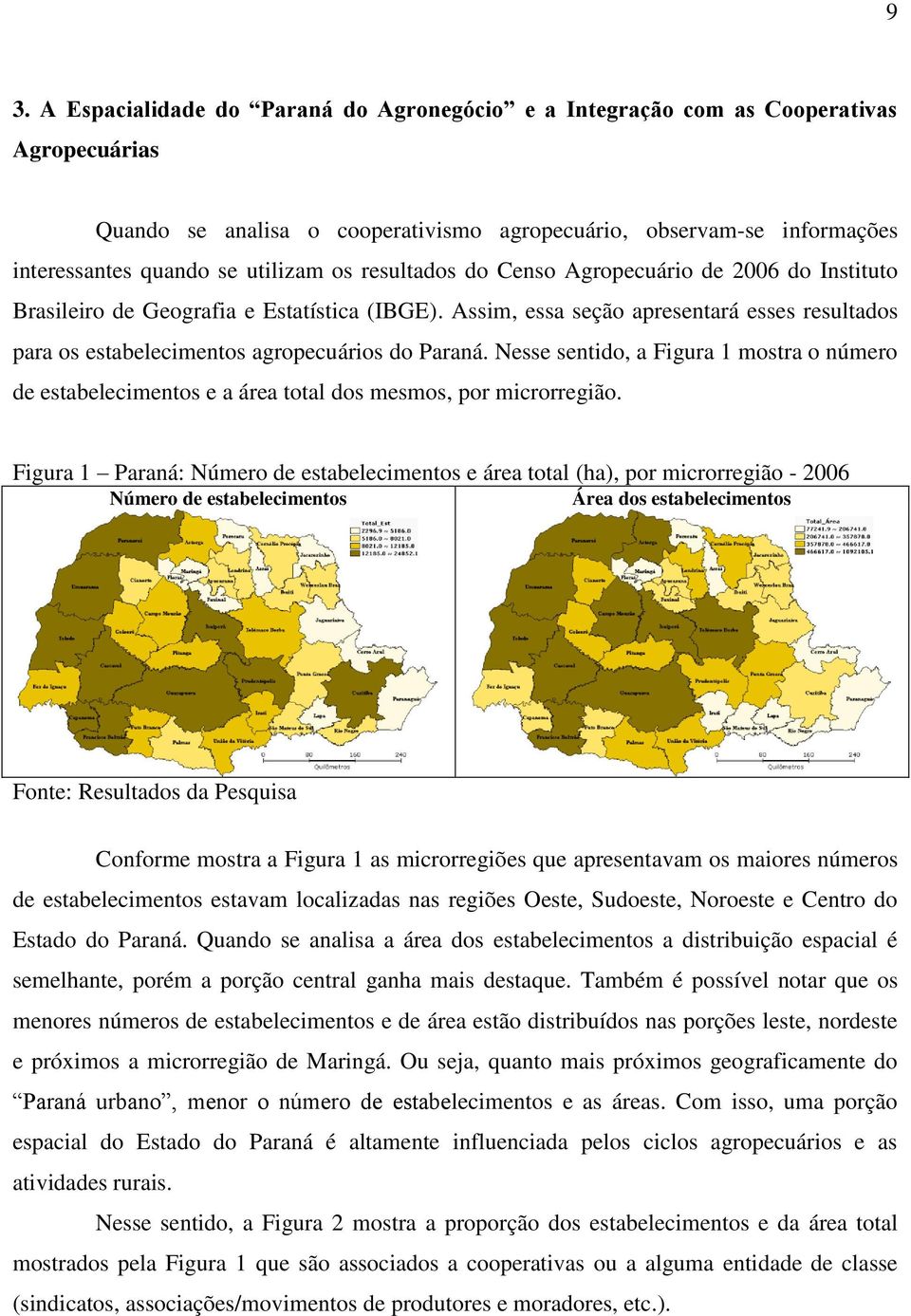 Assim, essa seção apresentará esses resultados para os estabelecimentos agropecuários do Paraná.