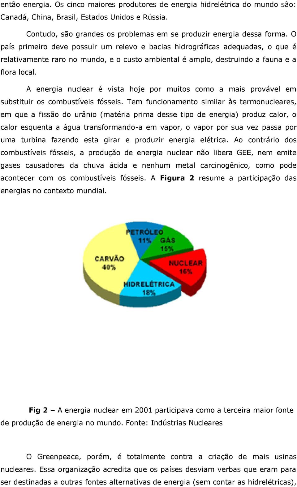 A energia nuclear é vista hoje por muitos como a mais provável em substituir os combustíveis fósseis.