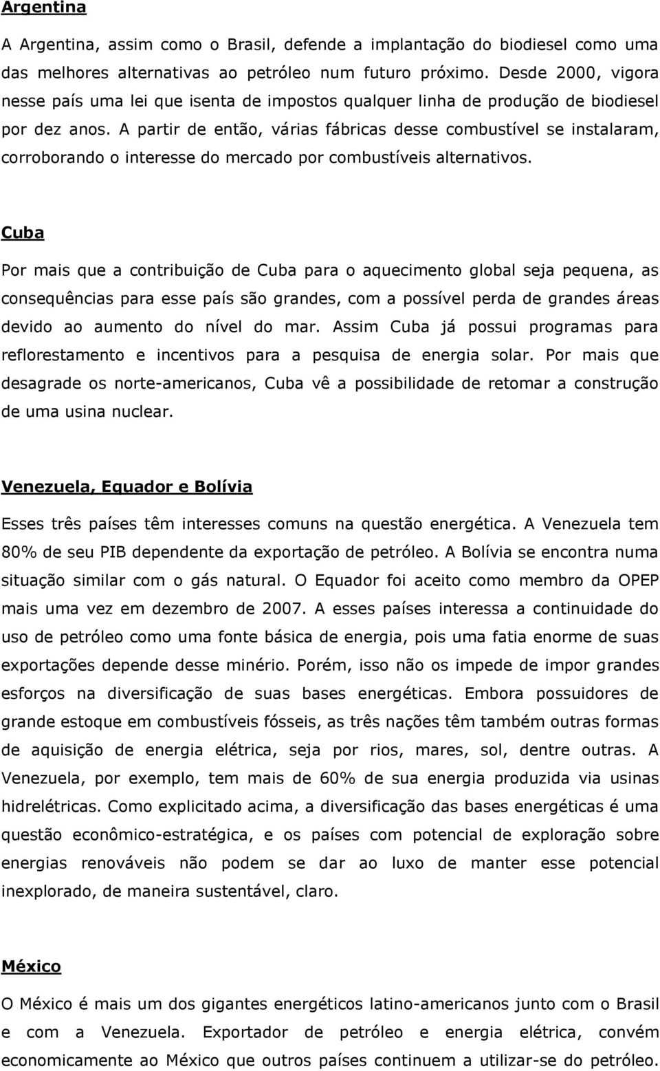 A partir de então, várias fábricas desse combustível se instalaram, corroborando o interesse do mercado por combustíveis alternativos.