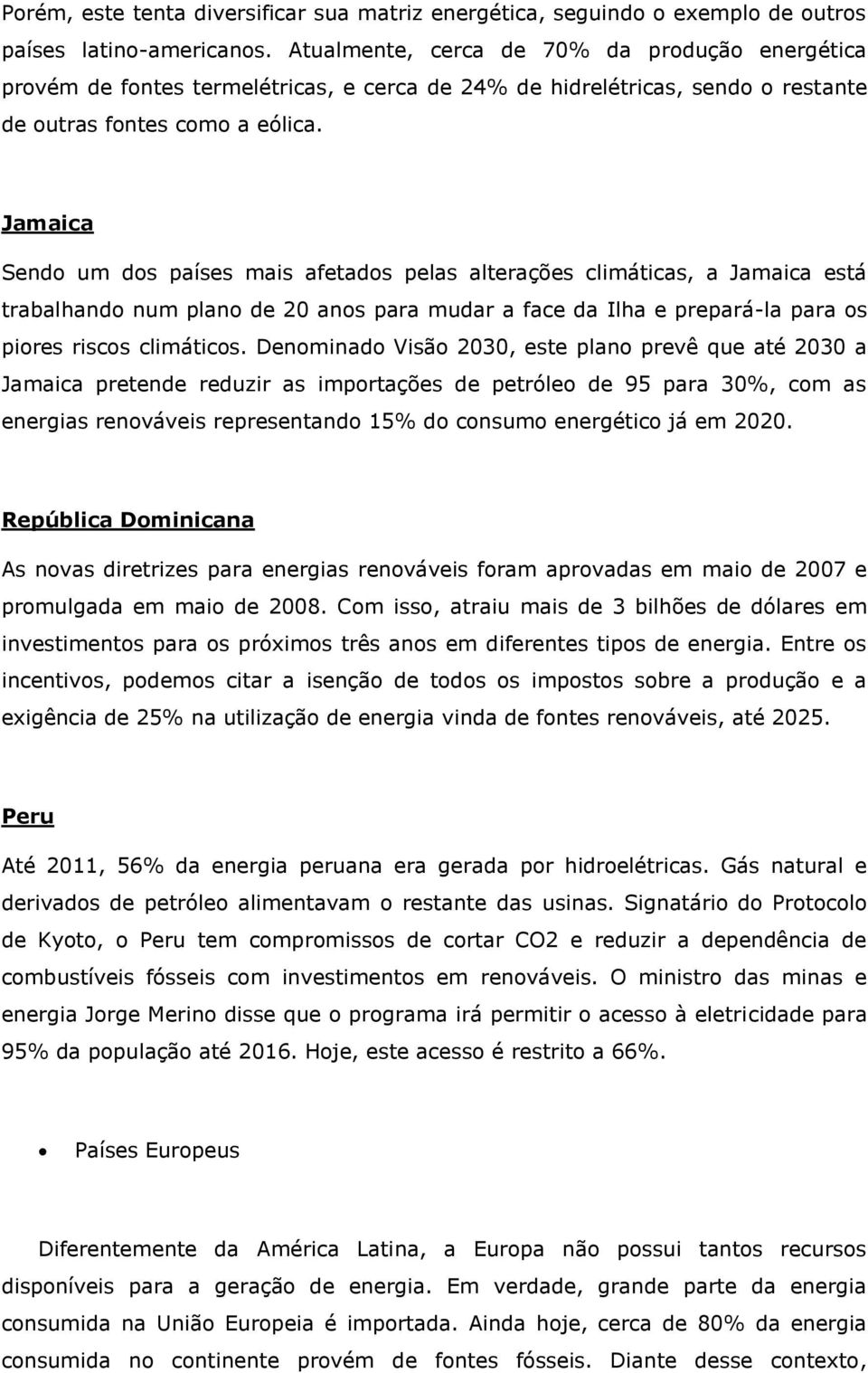 Jamaica Sendo um dos países mais afetados pelas alterações climáticas, a Jamaica está trabalhando num plano de 20 anos para mudar a face da Ilha e prepará-la para os piores riscos climáticos.