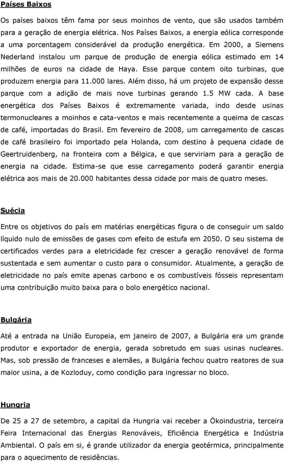 Em 2000, a Siemens Nederland instalou um parque de produção de energia eólica estimado em 14 milhões de euros na cidade de Haya. Esse parque contem oito turbinas, que produzem energia para 11.