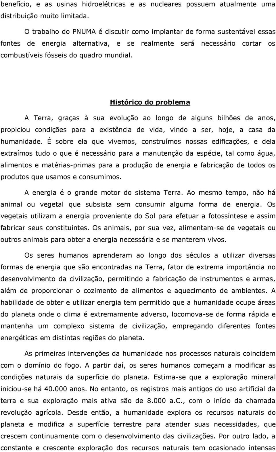 Histórico do problema A Terra, graças à sua evolução ao longo de alguns bilhões de anos, propiciou condições para a existência de vida, vindo a ser, hoje, a casa da humanidade.