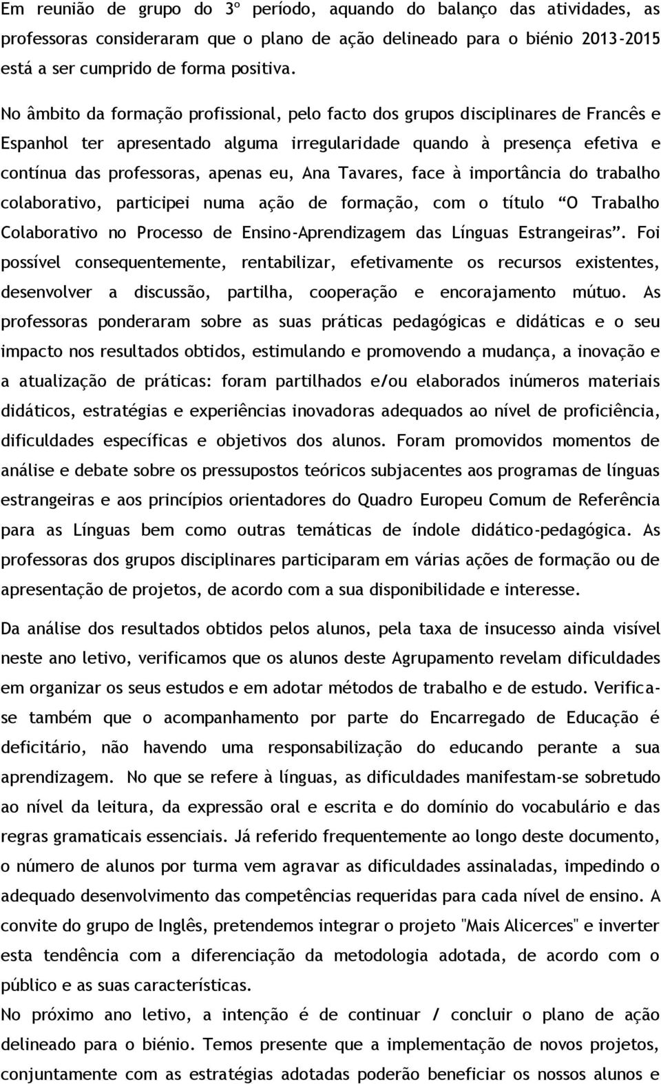 face à importância do trabalho colaborativo, participei numa ação de formação, com o título O Trabalho Colaborativo no Processo de Ensino-Aprendizagem das Línguas Estrangeiras.