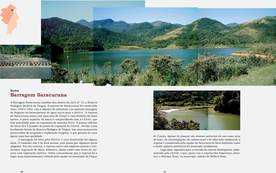 A represa de Saracuruna conta com uma área de 43 km² e está dividida em duas partes. A parte superior da bacia é compartilhada com a cedae, que tem prioridade para as captações do sistema Acari.