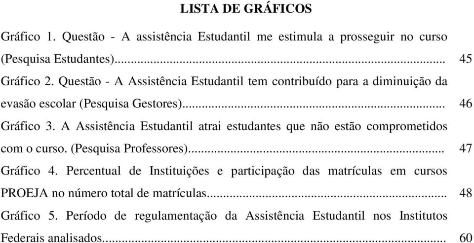 A Assistência Estudantil atrai estudantes que não estão comprometidos com o curso. (Pesquisa Professores)... 47 Gráfico 4.