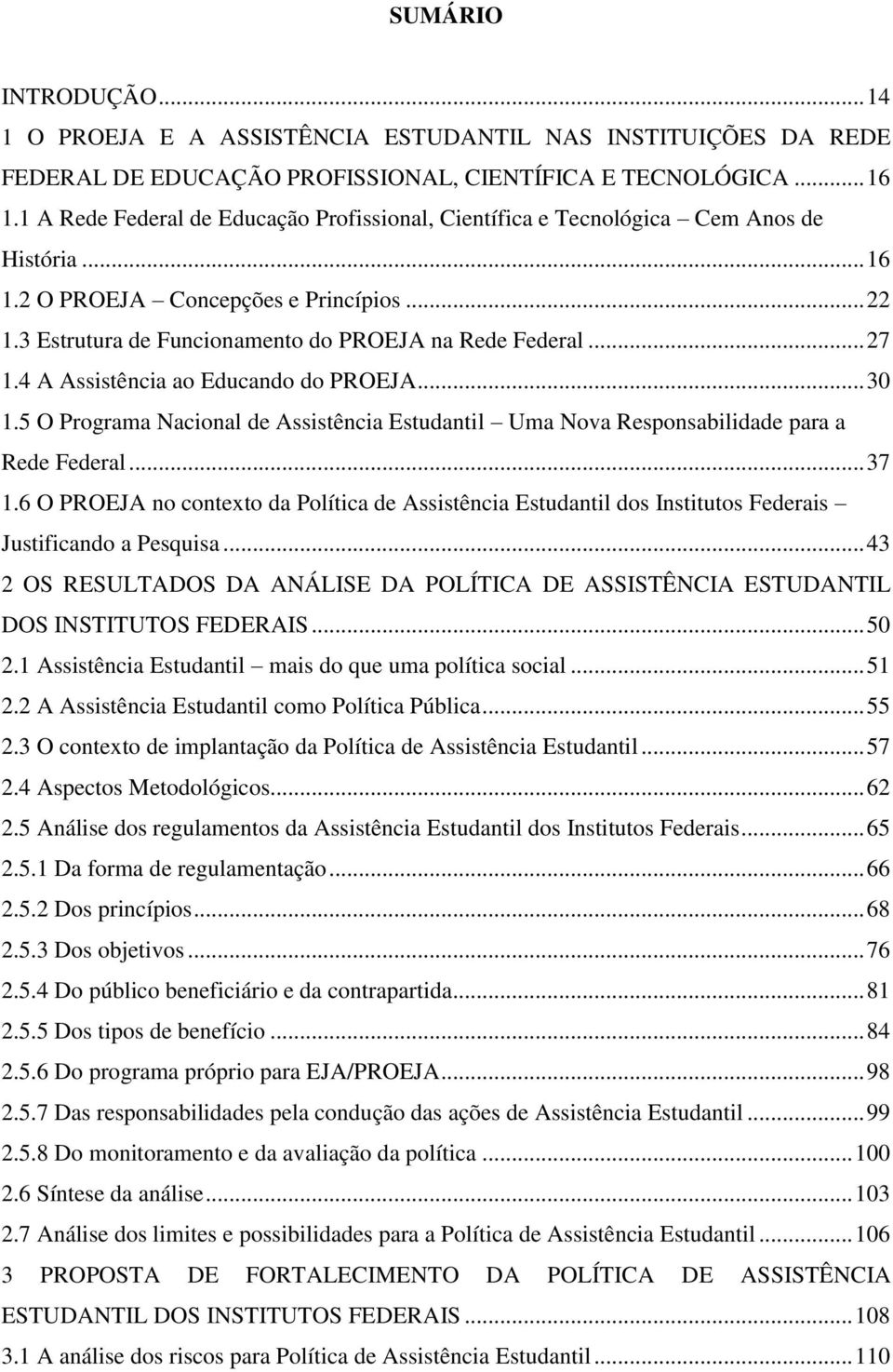 .. 27 1.4 A Assistência ao Educando do PROEJA... 30 1.5 O Programa Nacional de Assistência Estudantil Uma Nova Responsabilidade para a Rede Federal... 37 1.