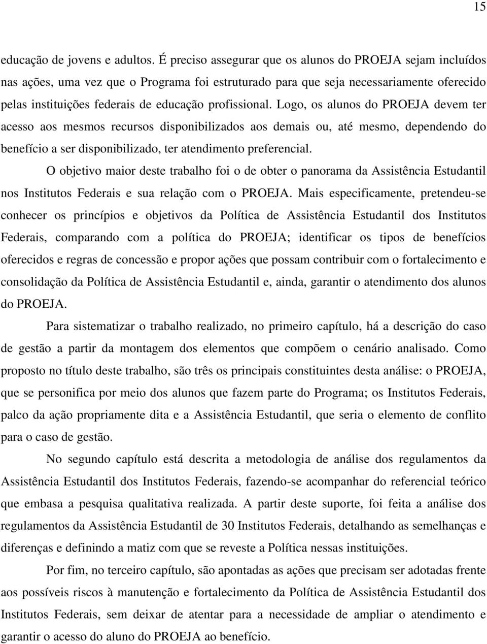 profissional. Logo, os alunos do PROEJA devem ter acesso aos mesmos recursos disponibilizados aos demais ou, até mesmo, dependendo do benefício a ser disponibilizado, ter atendimento preferencial.