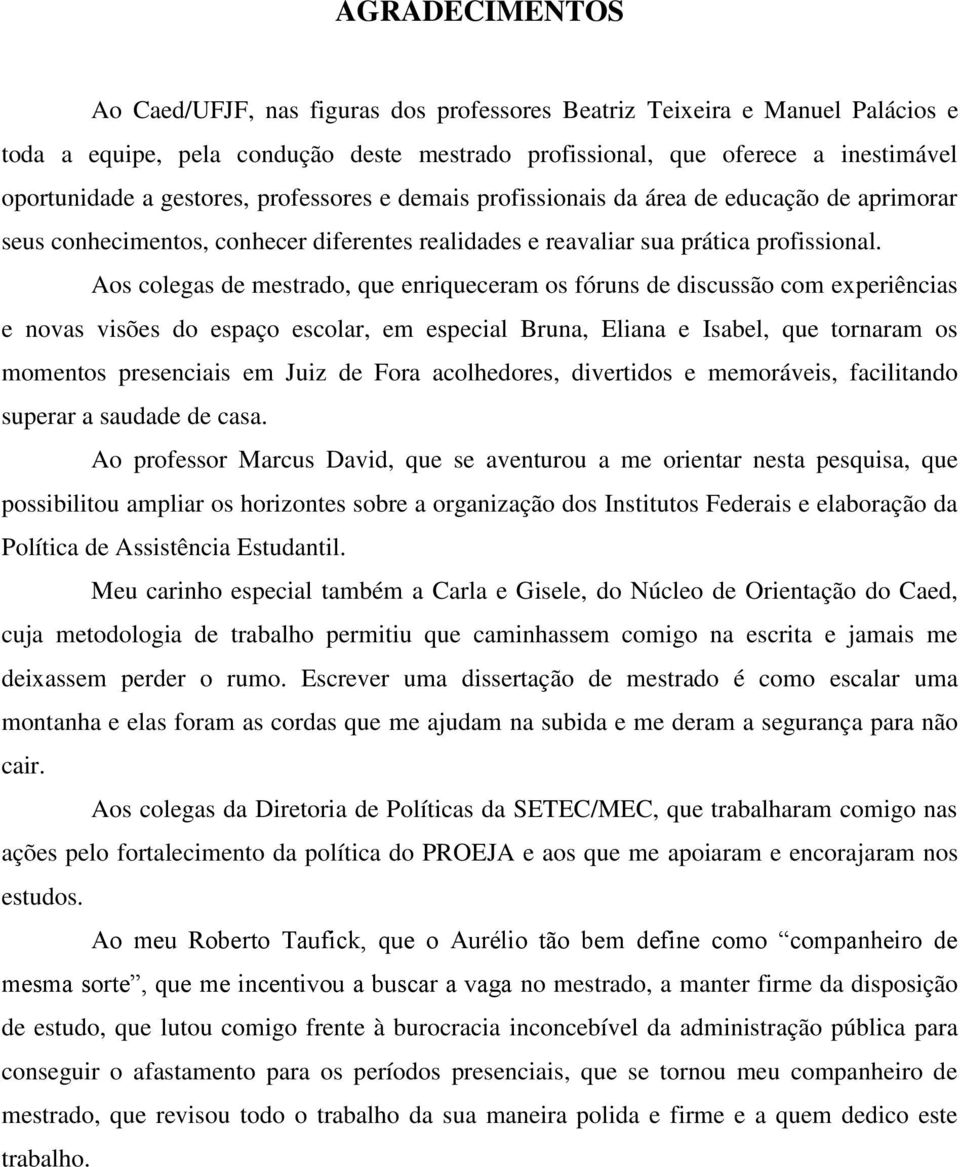 Aos colegas de mestrado, que enriqueceram os fóruns de discussão com experiências e novas visões do espaço escolar, em especial Bruna, Eliana e Isabel, que tornaram os momentos presenciais em Juiz de