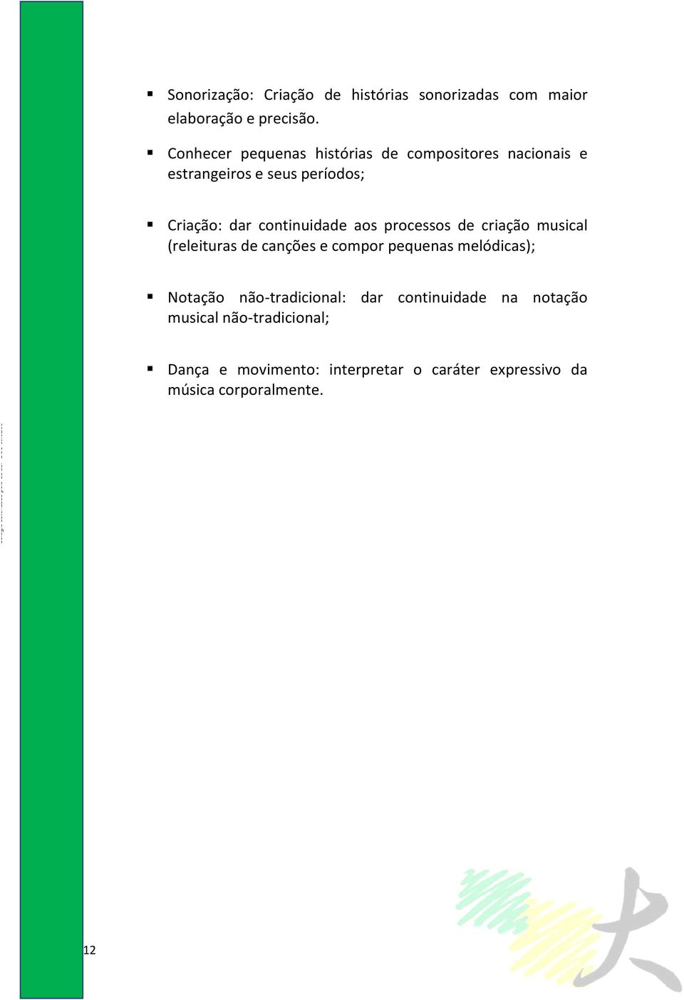 continuidade aos processos de criação musical (releituras de canções e compor pequenas melódicas); Notação