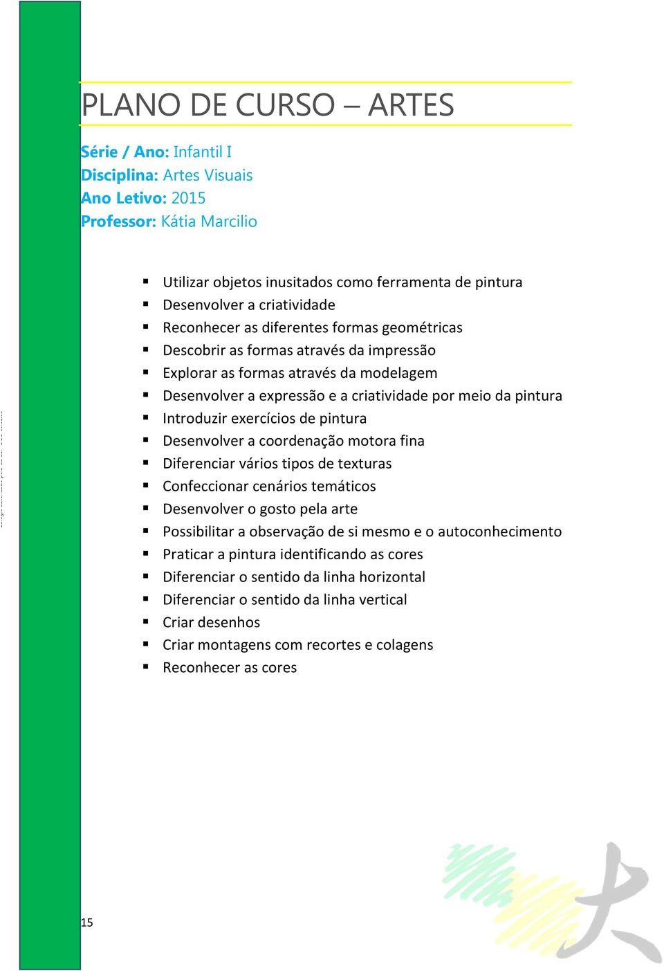 exercícios de pintura Desenvolver a coordenação motora fina Diferenciar vários tipos de texturas Confeccionar cenários temáticos Desenvolver o gosto pela arte Possibilitar a observação de si mesmo e