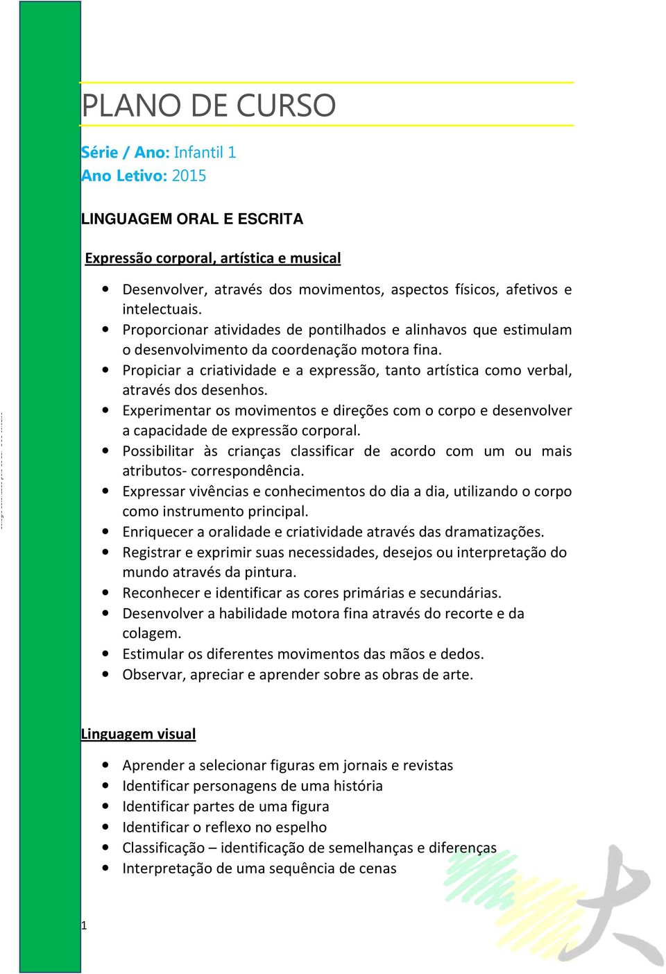 Propiciar a criatividade e a expressão, tanto artística como verbal, através dos desenhos. Experimentar os movimentos e direções com o corpo e desenvolver a capacidade de expressão corporal.