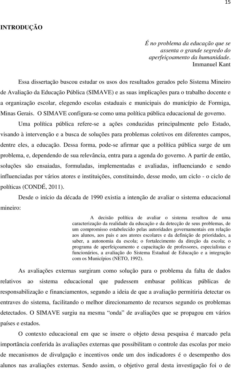organização escolar, elegendo escolas estaduais e municipais do município de Formiga, Minas Gerais. O SIMAVE configura-se como uma política pública educacional de governo.