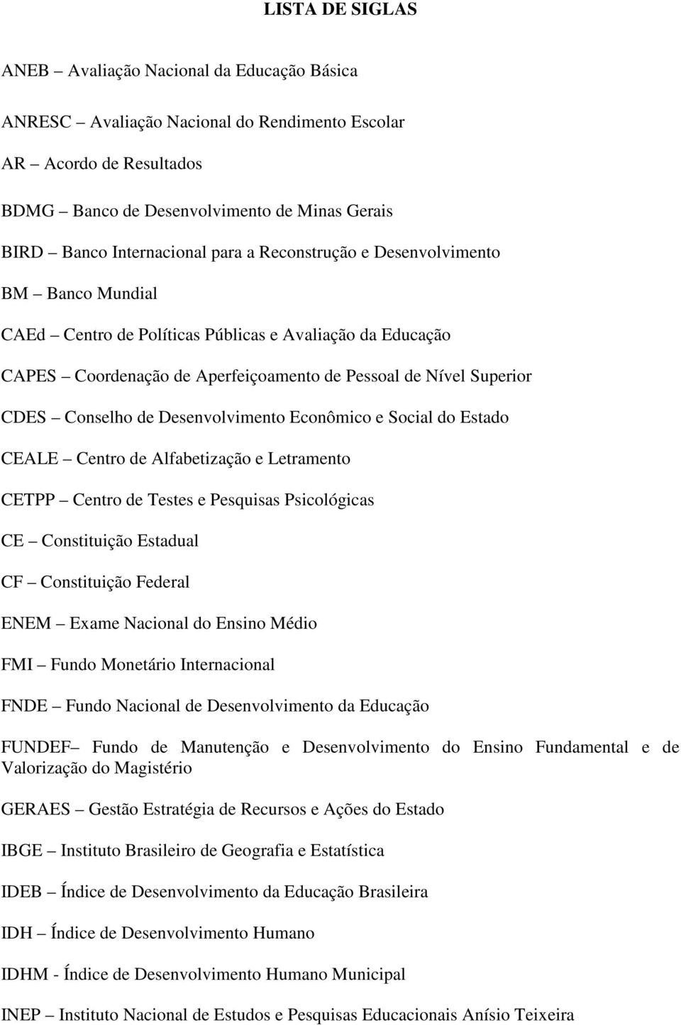 Conselho de Desenvolvimento Econômico e Social do Estado CEALE Centro de Alfabetização e Letramento CETPP Centro de Testes e Pesquisas Psicológicas CE Constituição Estadual CF Constituição Federal