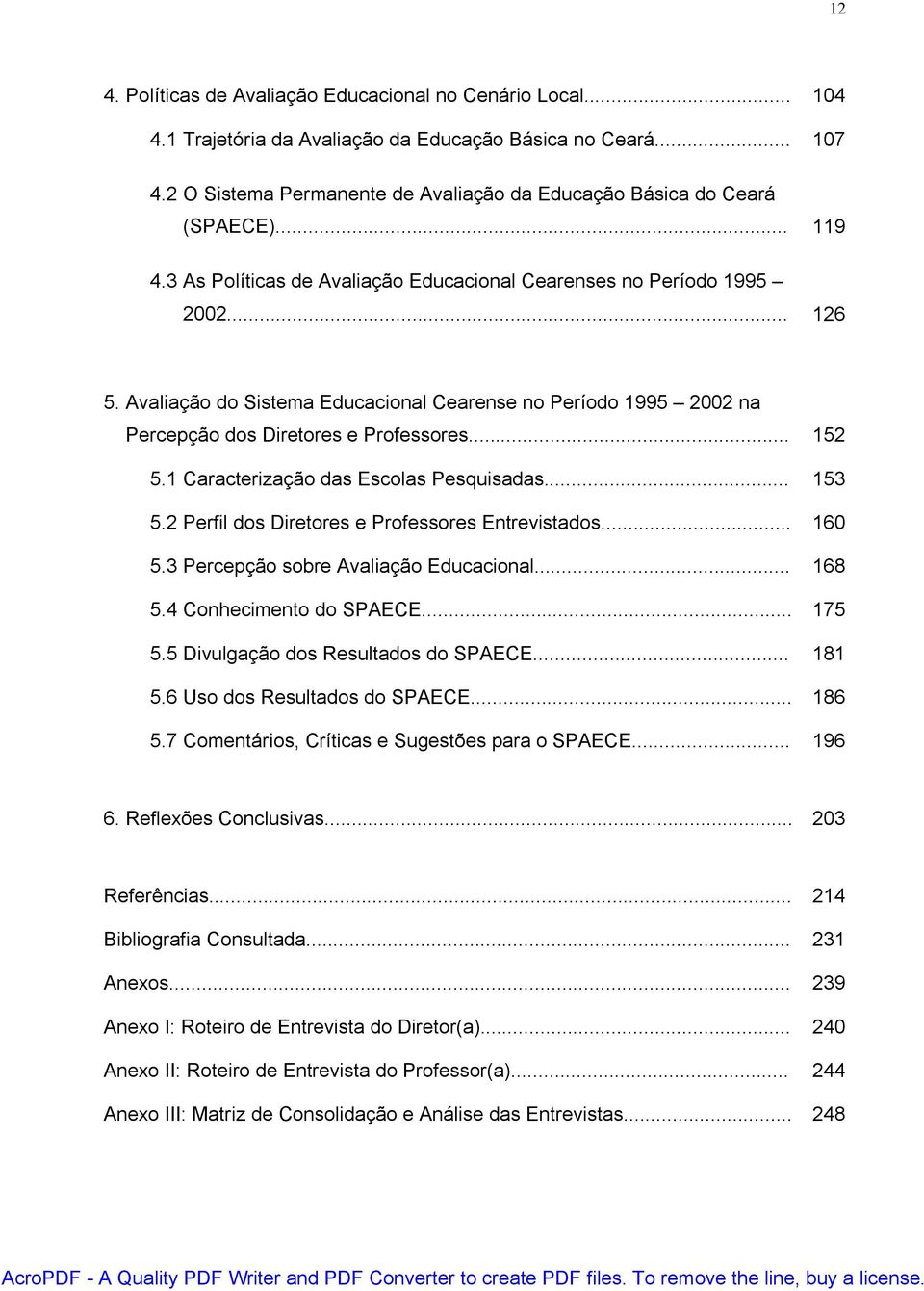 Avaliação do Sistema Educacional Cearense no Período 1995 2002 na Percepção dos Diretores e Professores... 152 5.1 Caracterização das Escolas Pesquisadas... 153 5.