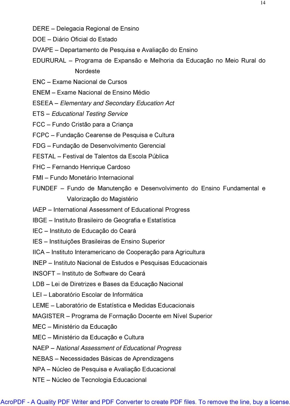 de Pesquisa e Cultura FDG Fundação de Desenvolvimento Gerencial FESTAL Festival de Talentos da Escola Pública FHC Fernando Henrique Cardoso FMI Fundo Monetário Internacional FUNDEF Fundo de