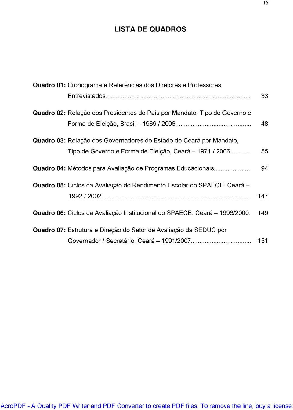 .. 48 Quadro 03: Relação dos Governadores do Estado do Ceará por Mandato, Tipo de Governo e Forma de Eleição, Ceará 1971 / 2006.