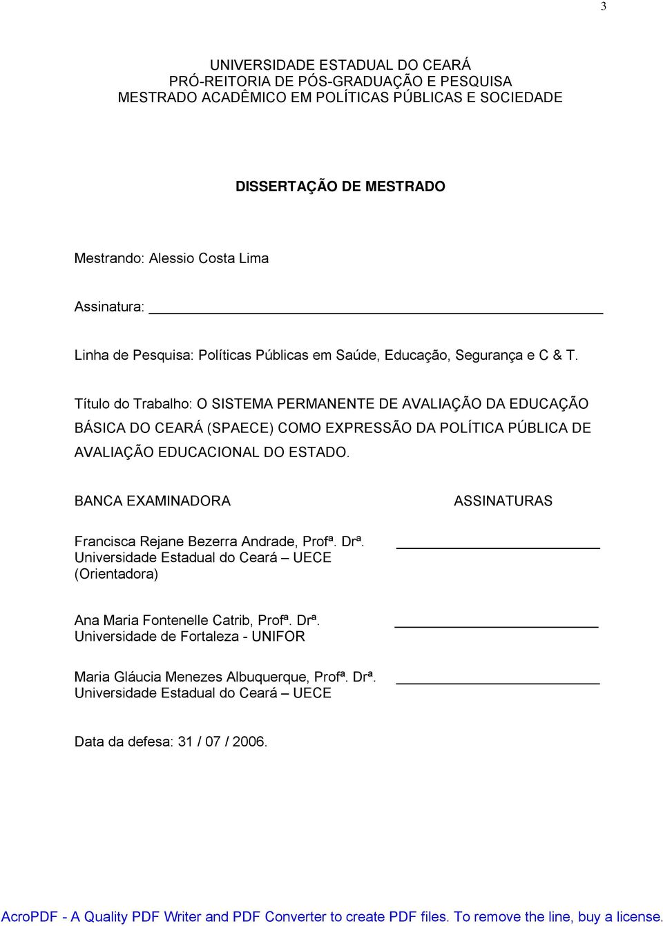 Título do Trabalho: O SISTEMA PERMANENTE DE AVALIAÇÃO DA EDUCAÇÃO BÁSICA DO CEARÁ (SPAECE) COMO EXPRESSÃO DA POLÍTICA PÚBLICA DE AVALIAÇÃO EDUCACIONAL DO ESTADO.