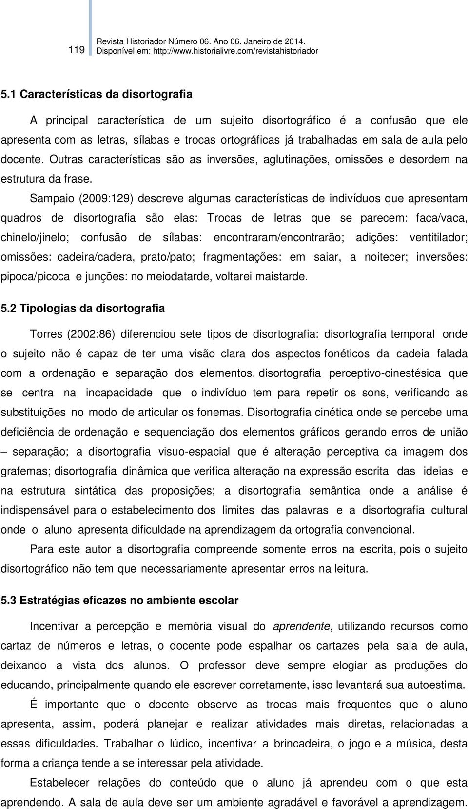 pelo docente. Outras características são as inversões, aglutinações, omissões e desordem na estrutura da frase.