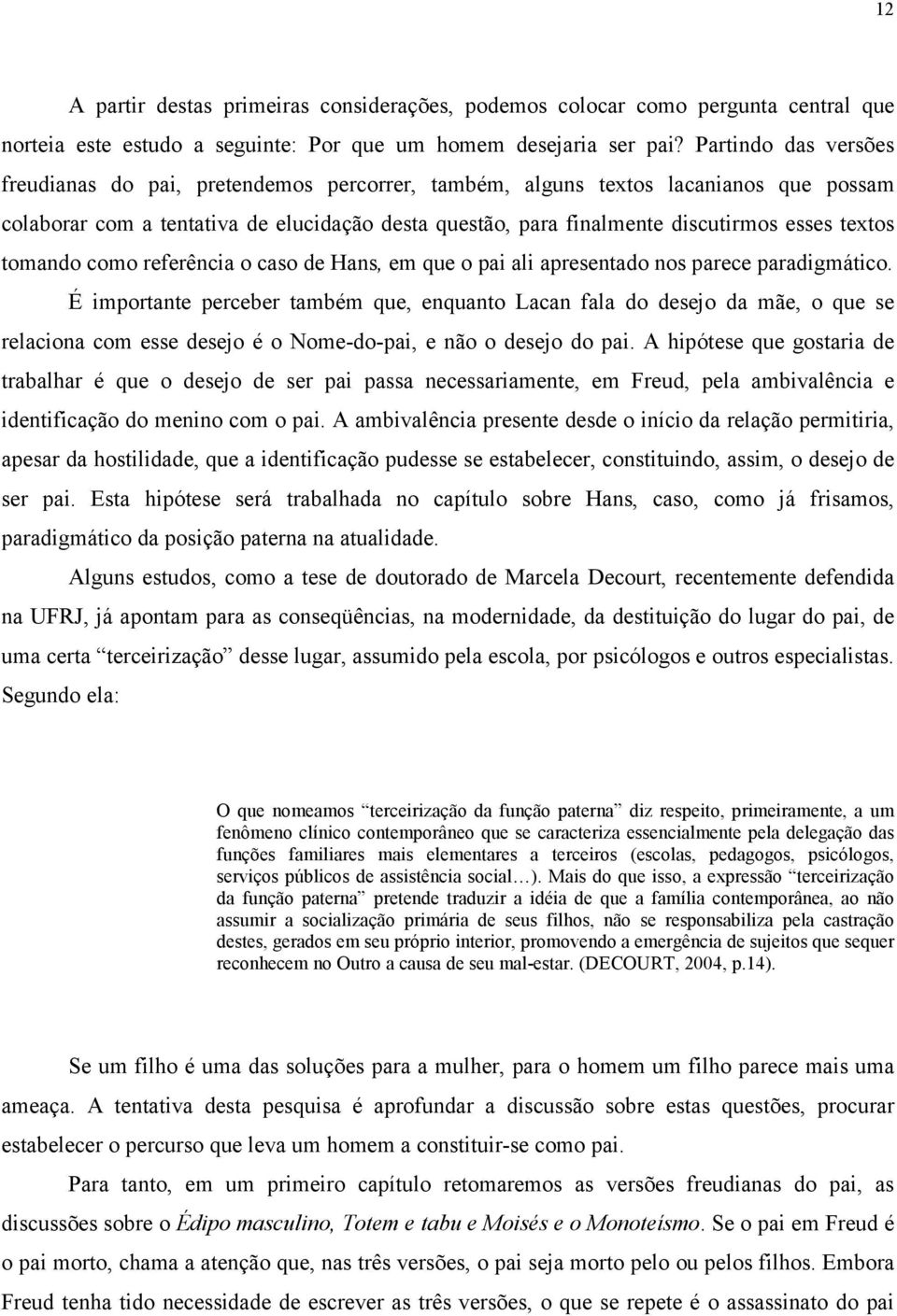 textos tomando como referência o caso de Hans, em que o pai ali apresentado nos parece paradigmático.