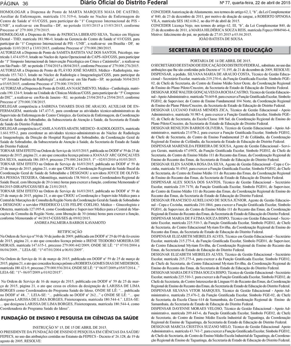 conforme Processo nº 279.000.279/2015. HOMOLOGAR a Dispensa de Ponto de PATRICIA LIBERATO SILVA, Tecnico em Higiene Dental - THD, matrícula 181.