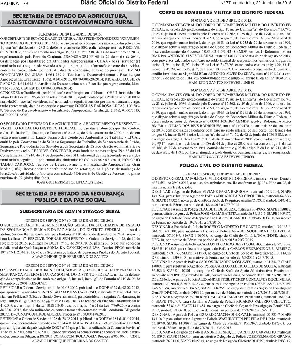 212, de 06 de setembro de 2002, e alterações posteriores, RESOLVE: CONCEDER, com fundamento no artigo 05, da Lei nº 5.