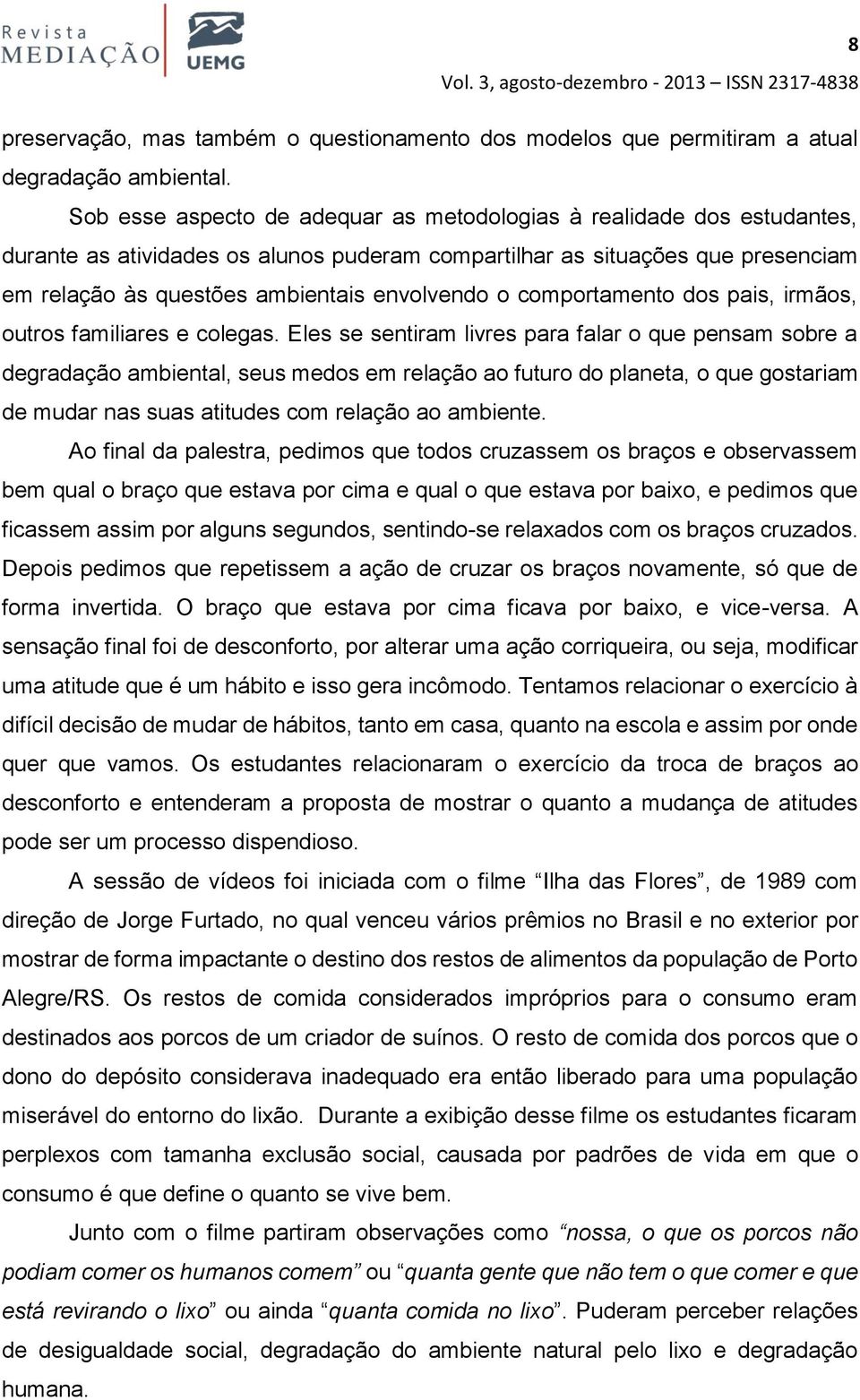 comportamento dos pais, irmãos, outros familiares e colegas.