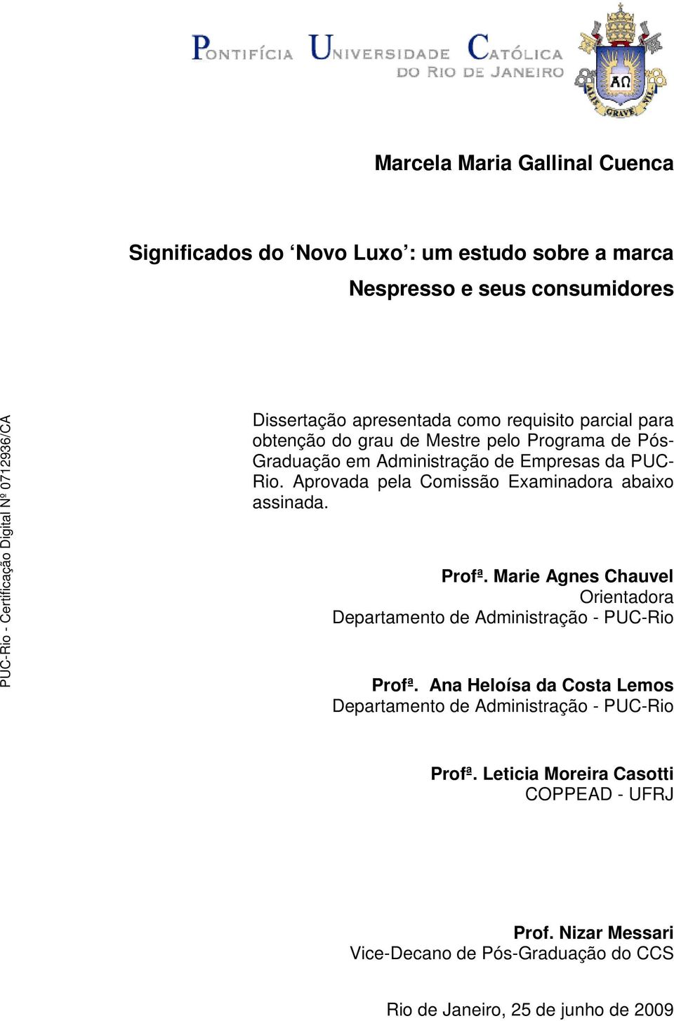 Aprovada pela Comissão Examinadora abaixo assinada. Profª. Marie Agnes Chauvel Orientadora Departamento de Administração - PUC-Rio Profª.