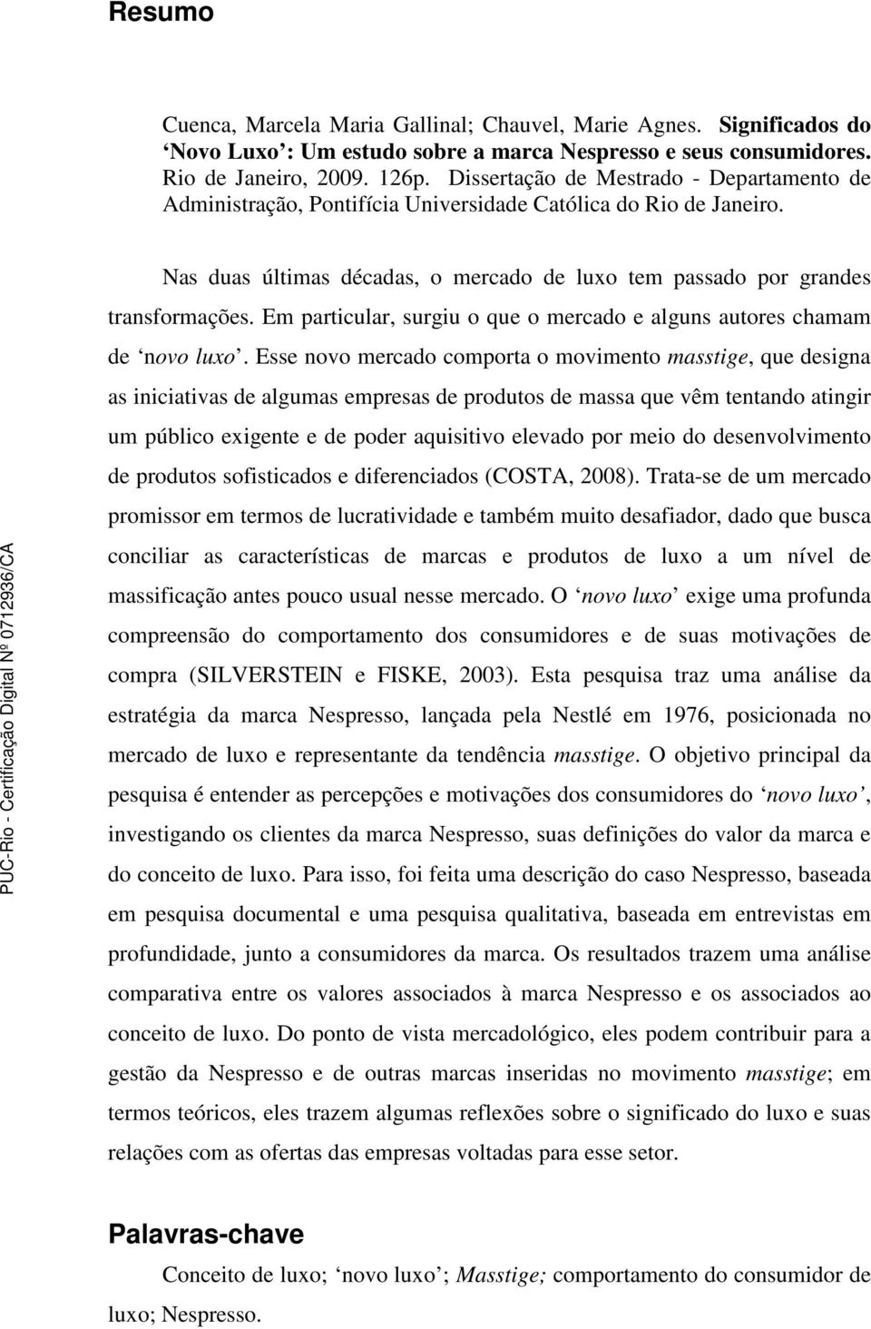 Em particular, surgiu o que o mercado e alguns autores chamam de novo luxo.