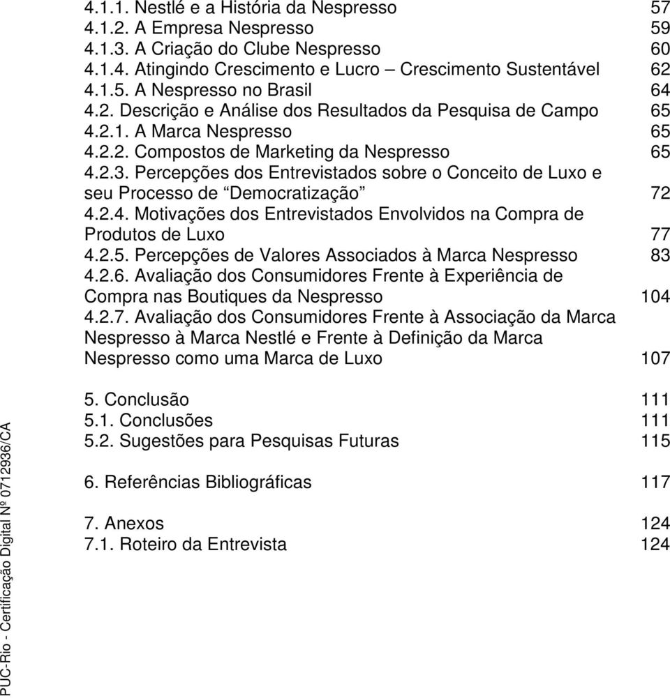 Percepções dos Entrevistados sobre o Conceito de Luxo e seu Processo de Democratização 72 4.2.4. Motivações dos Entrevistados Envolvidos na Compra de Produtos de Luxo 77 4.2.5.