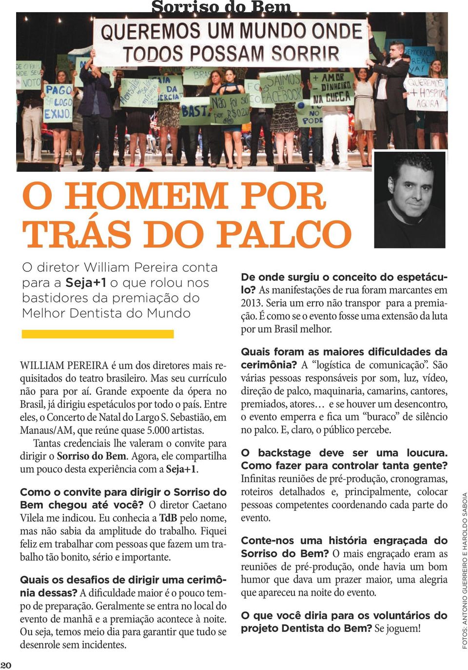 WILLIAM PEREIRA é um dos diretores mais requisitados do teatro brasileiro. Mas seu currículo não para por aí. Grande expoente da ópera no Brasil, já dirigiu espetáculos por todo o país.