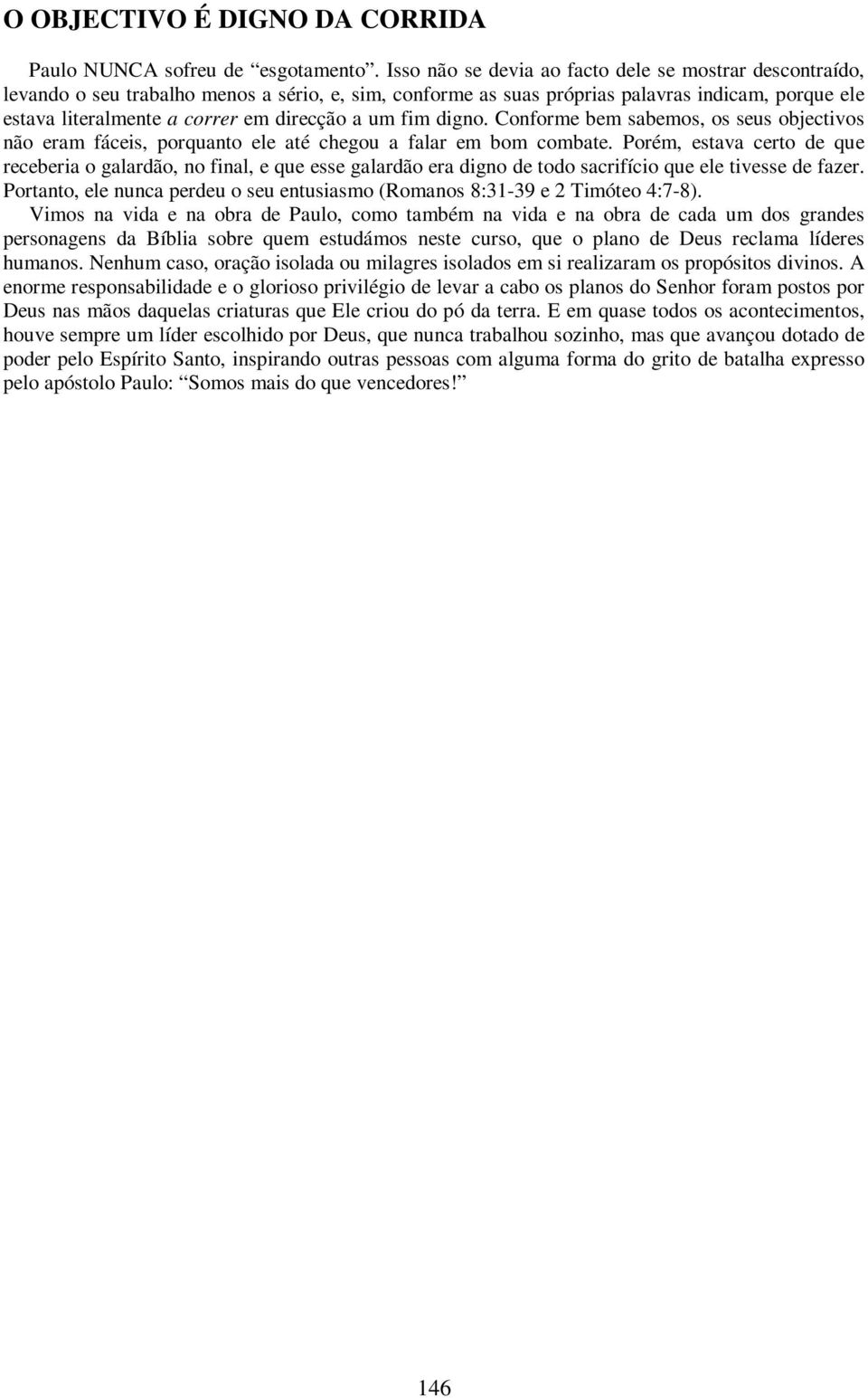 a um fim digno. Conforme bem sabemos, os seus objectivos não eram fáceis, porquanto ele até chegou a falar em bom combate.