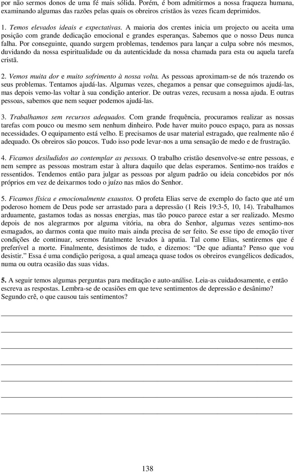 Por conseguinte, quando surgem problemas, tendemos para lançar a culpa sobre nós mesmos, duvidando da nossa espiritualidade ou da autenticidade da nossa chamada para esta ou aquela tarefa cristã. 2.